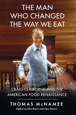 The Man Who Changed the Way We Eat Craig Claiborne and the American Food Renaissance  