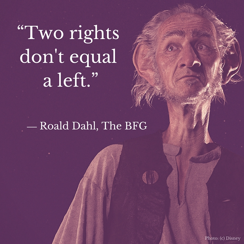 “Two wrongs don't make a right.” ― Roald Dahl, The BFG #TheBFGEvent
