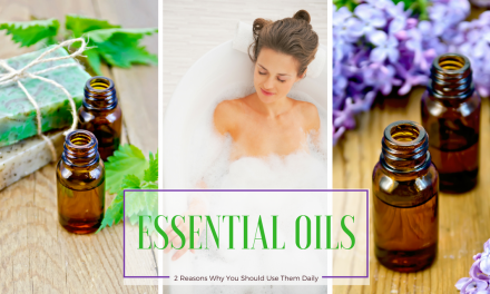 Essential Oils: 2 Reasons Why You Should be Using Them Daily