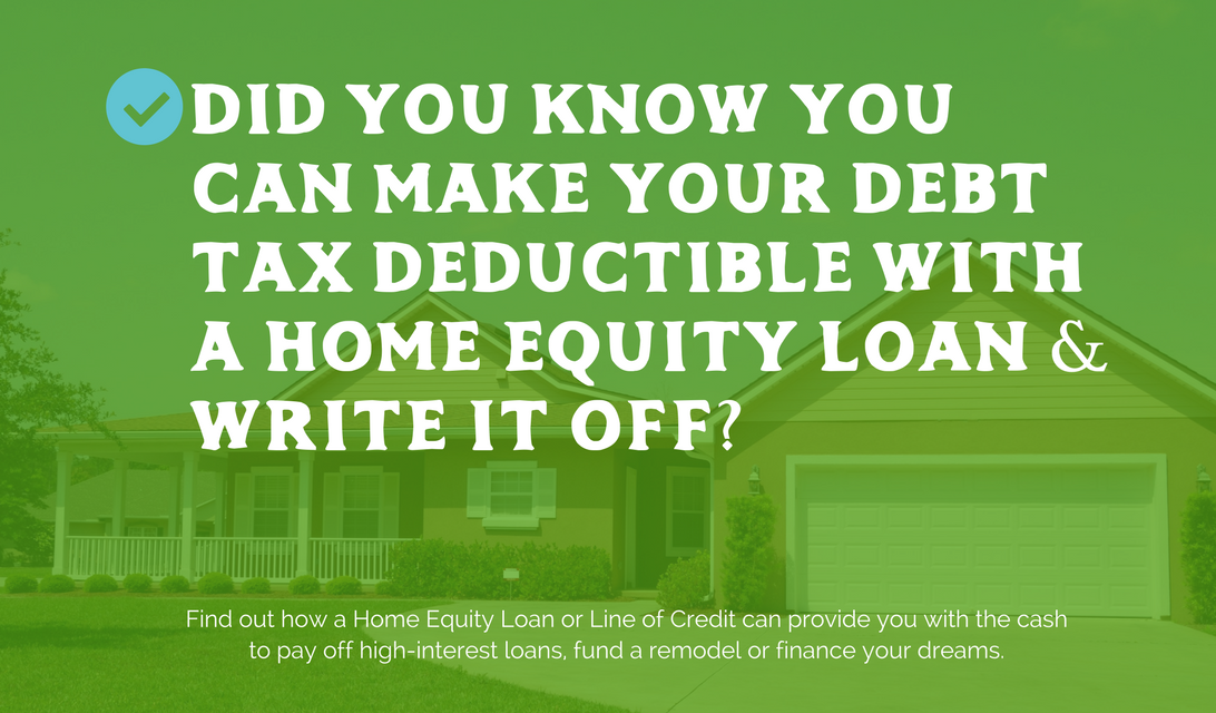 Did You Know You Can Make Your Debt Tax Deductible with a Home Equity Loan & Write it Off?